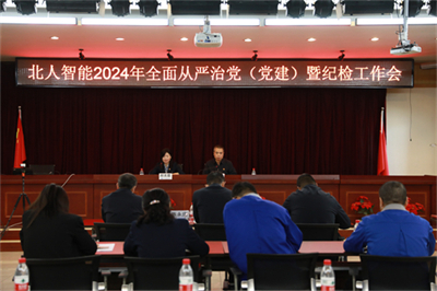 北人智能召开2024年全面从严治党（党建）暨纪检工作会